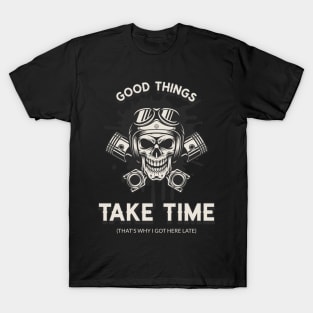 Good Things take Time (Thats Why i got here Late) T-Shirt